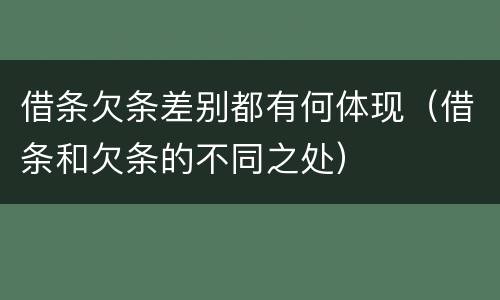借条欠条差别都有何体现（借条和欠条的不同之处）