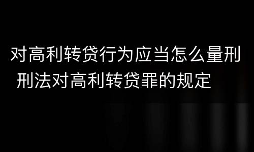 对高利转贷行为应当怎么量刑 刑法对高利转贷罪的规定