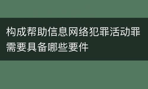 构成帮助信息网络犯罪活动罪需要具备哪些要件