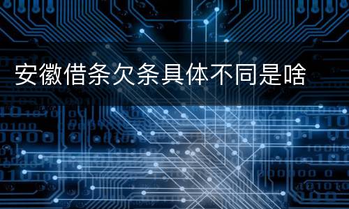 安徽借条欠条具体不同是啥