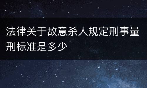 法律关于故意杀人规定刑事量刑标准是多少