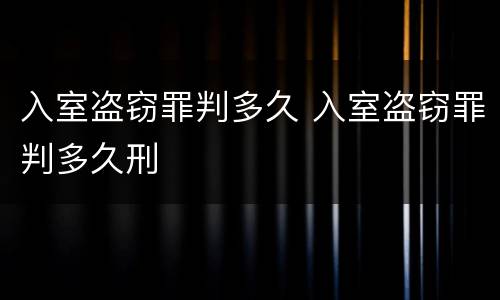 入室盗窃罪判多久 入室盗窃罪判多久刑