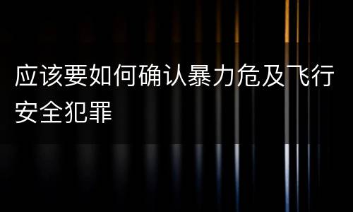 应该要如何确认暴力危及飞行安全犯罪