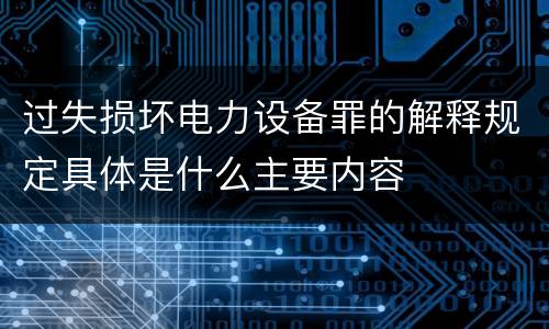 过失损坏电力设备罪的解释规定具体是什么主要内容