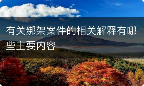 有关绑架案件的相关解释有哪些主要内容