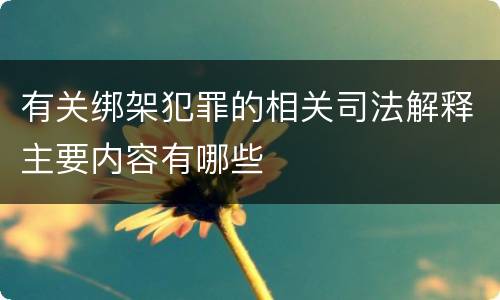 有关绑架犯罪的相关司法解释主要内容有哪些