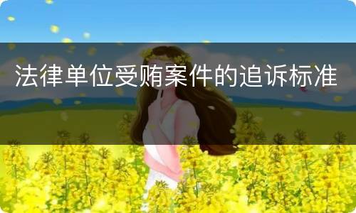 法律单位受贿案件的追诉标准