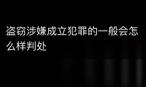 盗窃涉嫌成立犯罪的一般会怎么样判处