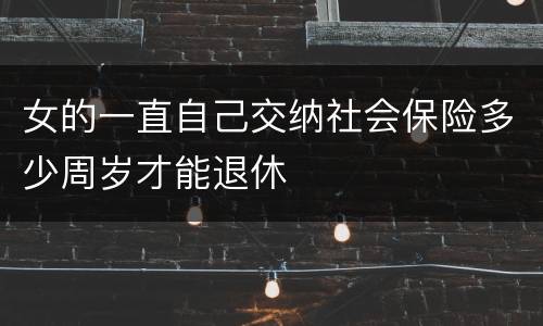 女的一直自己交纳社会保险多少周岁才能退休