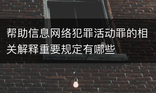 帮助信息网络犯罪活动罪的相关解释重要规定有哪些