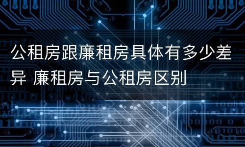 公租房跟廉租房具体有多少差异 廉租房与公租房区别