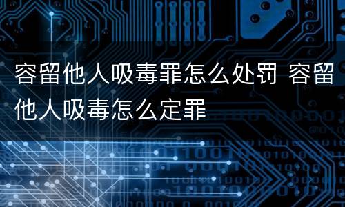 容留他人吸毒罪怎么处罚 容留他人吸毒怎么定罪