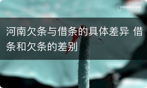 河南欠条与借条的具体差异 借条和欠条的差别