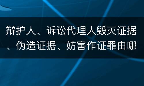 辩护人、诉讼代理人毁灭证据、伪造证据、妨害作证罪由哪些构成