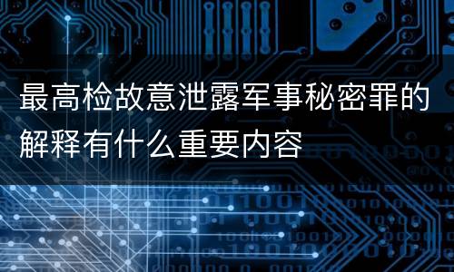最高检故意泄露军事秘密罪的解释有什么重要内容
