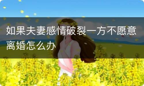 如果夫妻感情破裂一方不愿意离婚怎么办