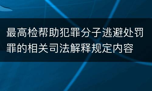 最高检帮助犯罪分子逃避处罚罪的相关司法解释规定内容