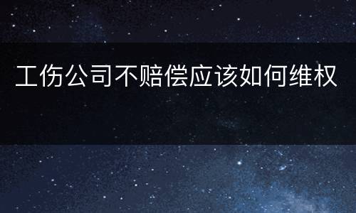 工伤公司不赔偿应该如何维权
