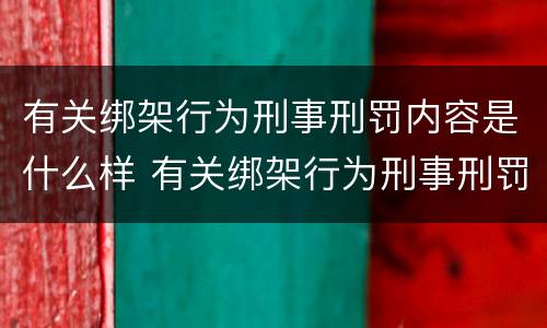 有关绑架行为刑事刑罚内容是什么样 有关绑架行为刑事刑罚内容是什么样的规定