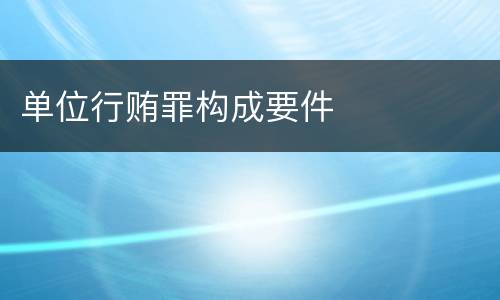 单位行贿罪构成要件