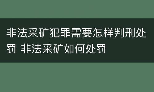 非法采矿犯罪需要怎样判刑处罚 非法采矿如何处罚