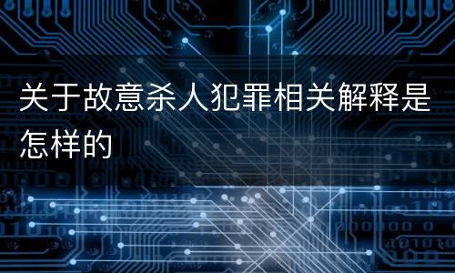 关于故意杀人犯罪相关解释是怎样的