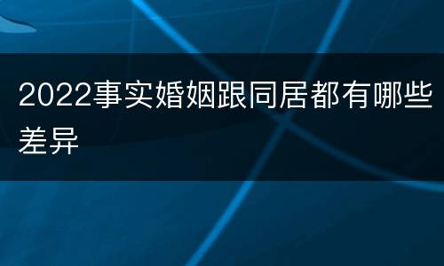 2022事实婚姻跟同居都有哪些差异