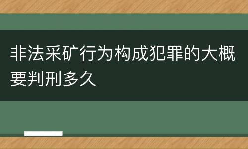 非法采矿行为构成犯罪的大概要判刑多久