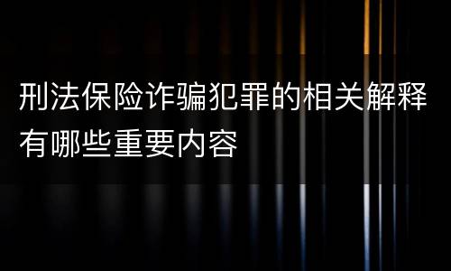 刑法保险诈骗犯罪的相关解释有哪些重要内容