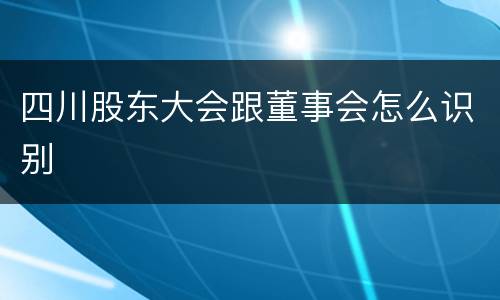 四川股东大会跟董事会怎么识别