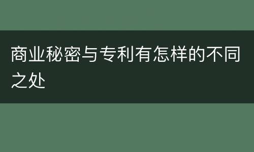 商业秘密与专利有怎样的不同之处