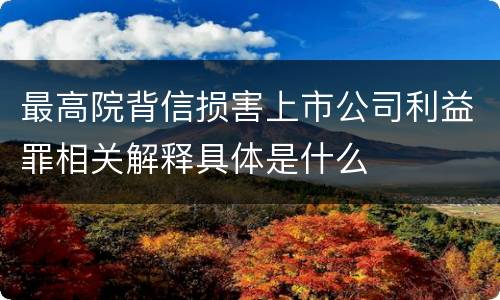最高院背信损害上市公司利益罪相关解释具体是什么