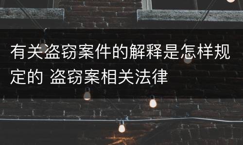 有关盗窃案件的解释是怎样规定的 盗窃案相关法律