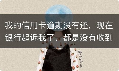 我的信用卡逾期没有还，现在银行起诉我了，都是没有收到法院传票，我应不应该去法院