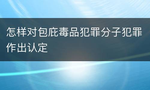怎样对包庇毒品犯罪分子犯罪作出认定