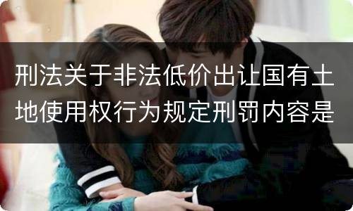 刑法关于非法低价出让国有土地使用权行为规定刑罚内容是什么