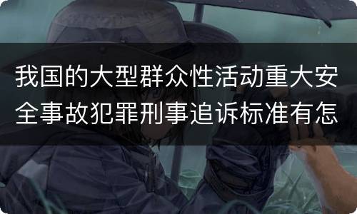 我国的大型群众性活动重大安全事故犯罪刑事追诉标准有怎样的规定