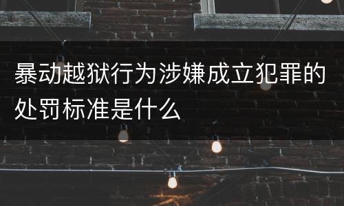暴动越狱行为涉嫌成立犯罪的处罚标准是什么