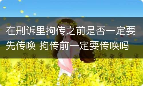 在刑诉里拘传之前是否一定要先传唤 拘传前一定要传唤吗