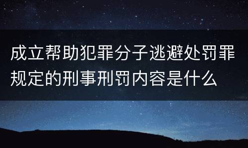 成立帮助犯罪分子逃避处罚罪规定的刑事刑罚内容是什么