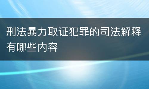 刑法暴力取证犯罪的司法解释有哪些内容