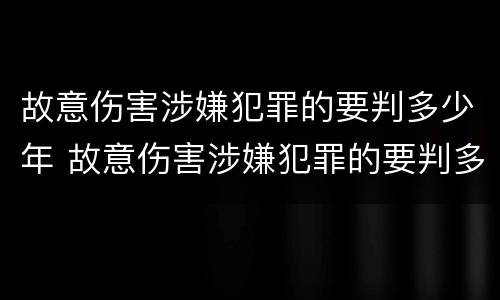 故意伤害涉嫌犯罪的要判多少年 故意伤害涉嫌犯罪的要判多少年徒刑