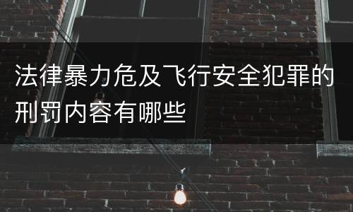 法律暴力危及飞行安全犯罪的刑罚内容有哪些