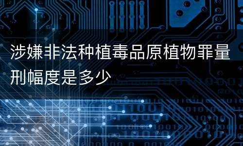涉嫌非法种植毒品原植物罪量刑幅度是多少
