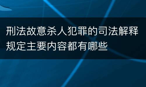 刑法故意杀人犯罪的司法解释规定主要内容都有哪些