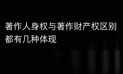 著作人身权与著作财产权区别都有几种体现