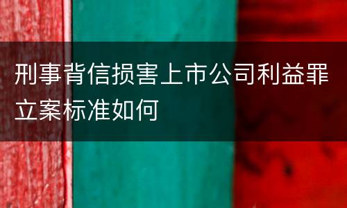 刑事背信损害上市公司利益罪立案标准如何