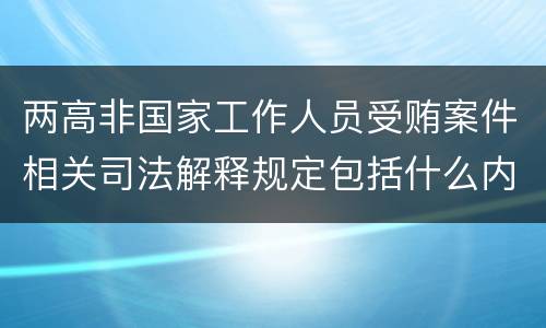 两高非国家工作人员受贿案件相关司法解释规定包括什么内容