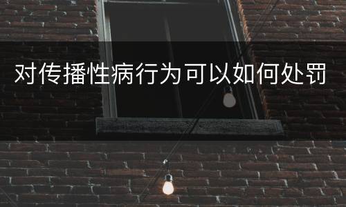 对传播性病行为可以如何处罚