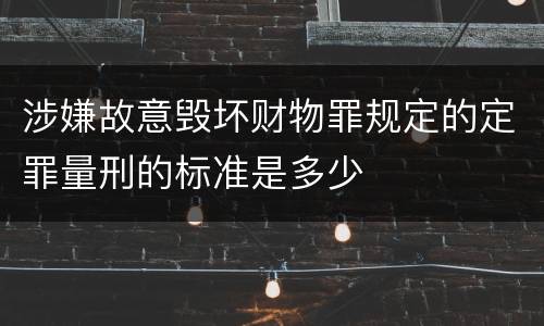 涉嫌故意毁坏财物罪规定的定罪量刑的标准是多少